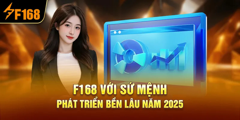 F168 Với Sứ Mệnh Phát Triển Bền Lâu Năm 2025